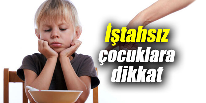 Uzmanı uyardı: İştahsız çocuklara dikkat