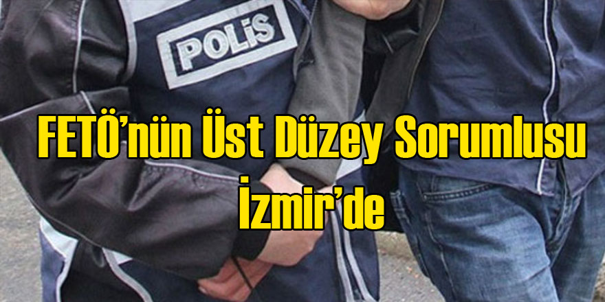 FETÖ'nün Bürokrasi'den Sorumlu İsmi İzmir'de