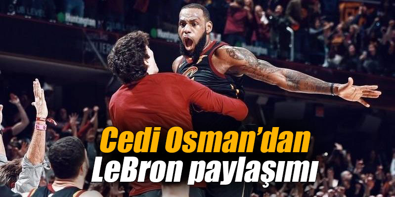 Cedi Osman’dan LeBron paylaşımı