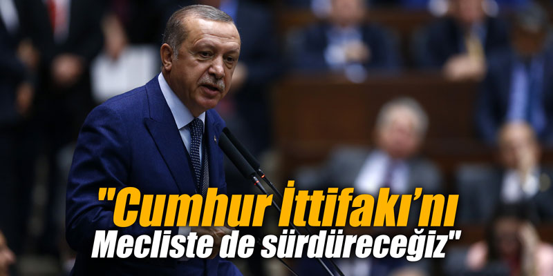 "Cumhur İttifakı’nı Mecliste de sürdüreceğiz"