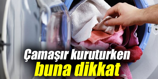 Çamaşır kuruturken buna dikkat