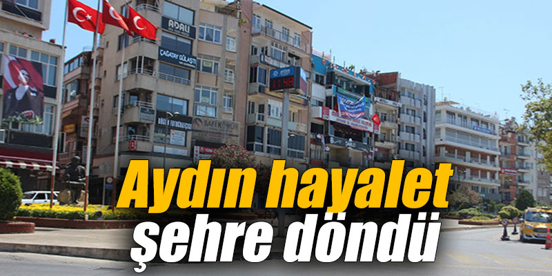 Aydın hayalet şehre döndü