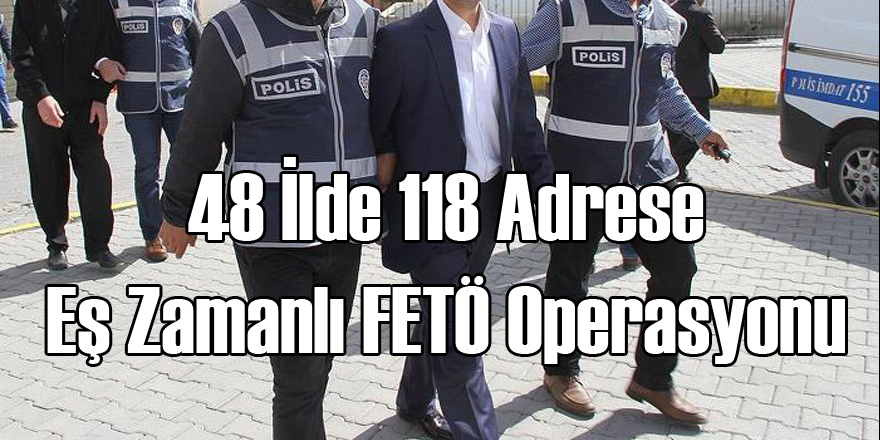 FETÖ'ye 28 İlde 118 Adrese Operasyon