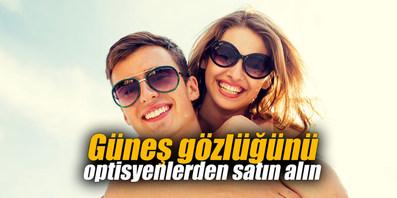 Güneş gözlüğünü optisyenlerden satın alın