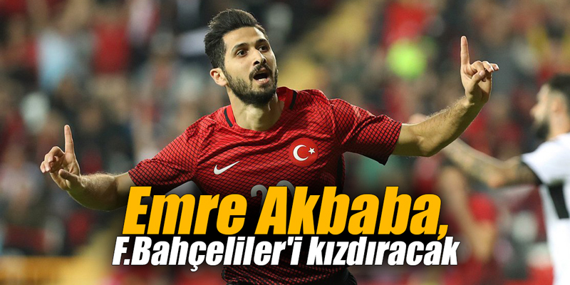 Emre Akbaba, F.Bahçeliler'i kızdıracak