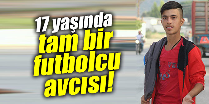 17 yaşında tam bir futbolcu avcısı!