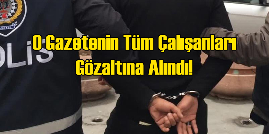 O Gazetenin Çalışanlarına Gözaltı