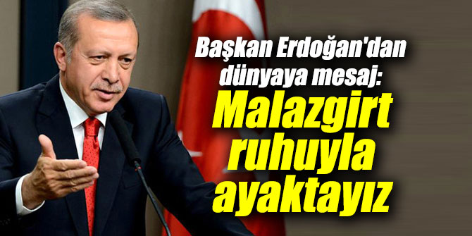 Başkan Erdoğan'dan dünyaya mesaj: Malazgirt ruhuyla ayaktayız