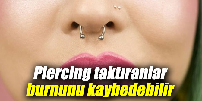 Uzmanı uyardı: Piercing taktıranlar burnunu kaybedebilir
