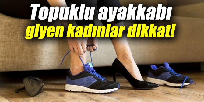 Topuklu ayakkabı giyen kadınlar dikkat!
