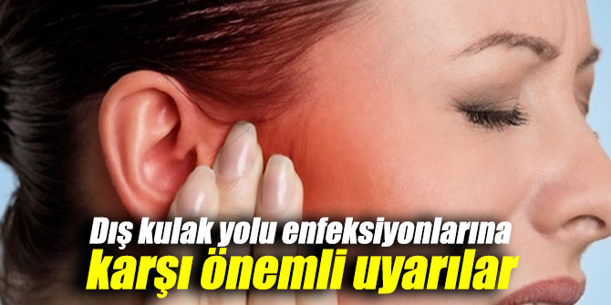 Dış kulak yolu enfeksiyonlarına karşı önemli uyarılar