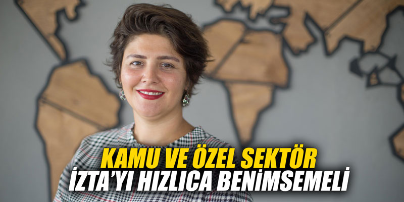 KAMU VE ÖZEL SEKTÖR İZTA’YI HIZLICA BENİMSEMELİ