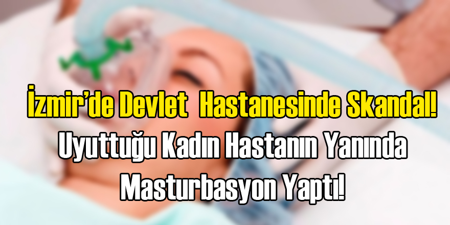İzmir'de Skandal Uyutulan Hastanın Başında...