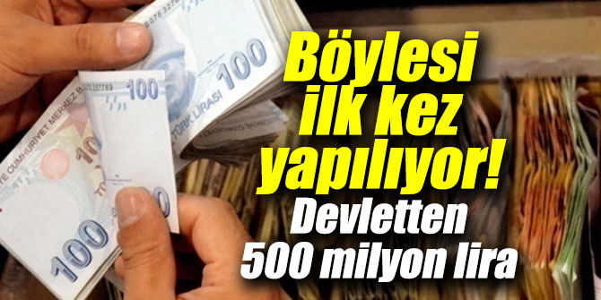 Böylesi ilk kez yapılıyor! Devlet 500 milyon lira verecek