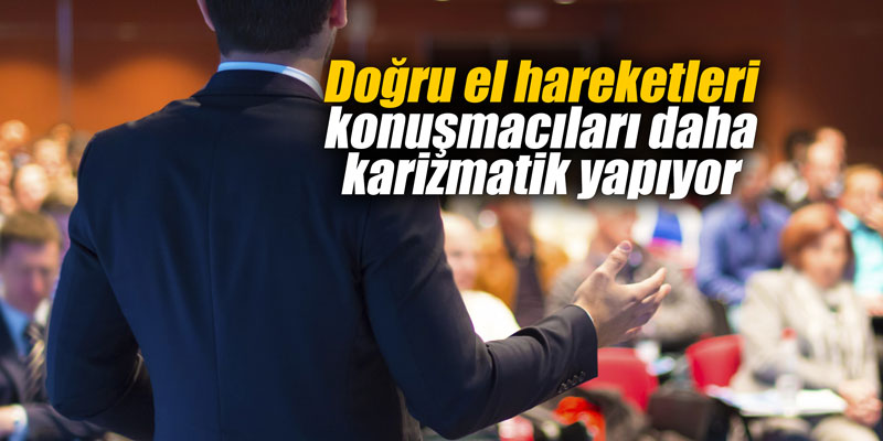 Doğru el hareketleri konuşmacıları daha karizmatik yapıyor