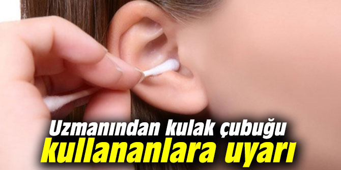 Uzmanından kulak çubuğu kullananlara uyarı