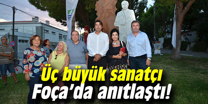 Üç büyük sanatçı Foça’da anıtlaştı