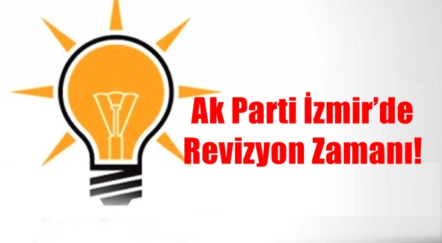 Ak Parti İzmir’de Revizyon Zamanı!