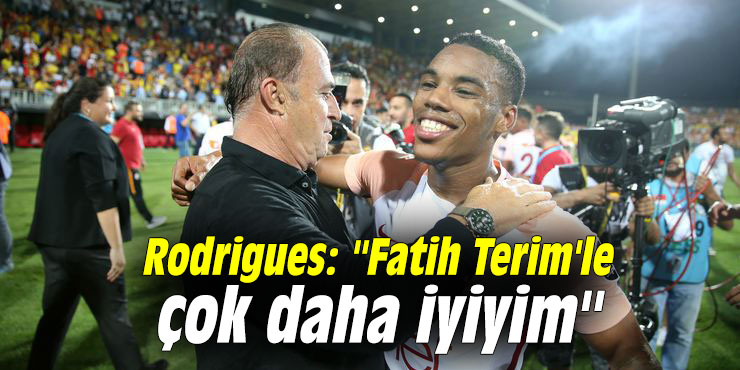 Rodrigues: ''Fatih Terim'le çok daha iyiyim''
