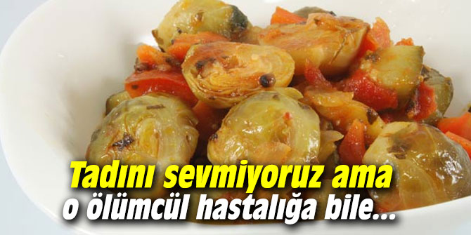 Tadını sevmiyoruz ama o ölümcül hastalığa bile...