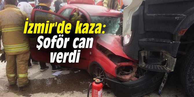 İzmir'de kaza: Şoför can verdi
