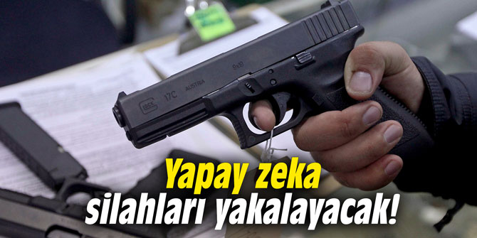 Yapay zeka silahları yakalayacak!