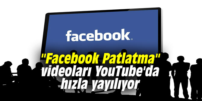 "Facebook Patlatma" videoları YouTube'da hızla yayılıyor