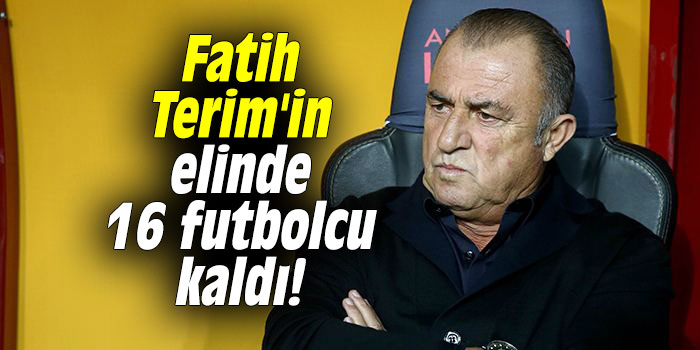 Fatih Terim'in elinde 16 futbolcu kaldı!