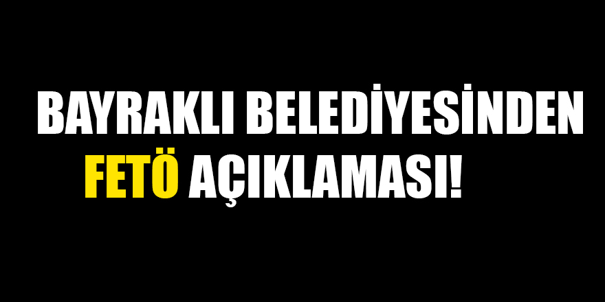 Bayraklı Belediyesinden FETÖ açıklaması