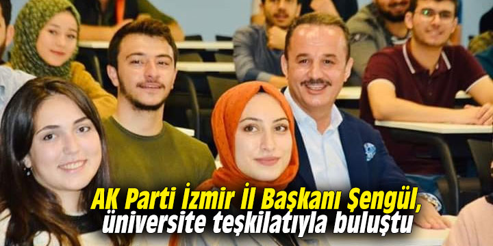 AK Parti İzmir İl Başkanı Şengül, üniversite teşkilatıyla buluştu