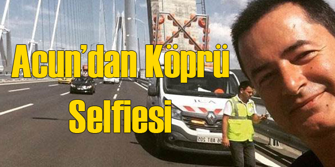 Acun Ilıcalı'dan Köprü Selfiesi