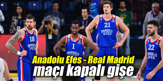 Anadolu Efes - Real Madrid maçı kapalı gişe