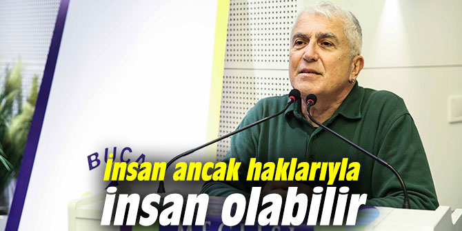 İnsan ancak haklarıyla insan olabilir