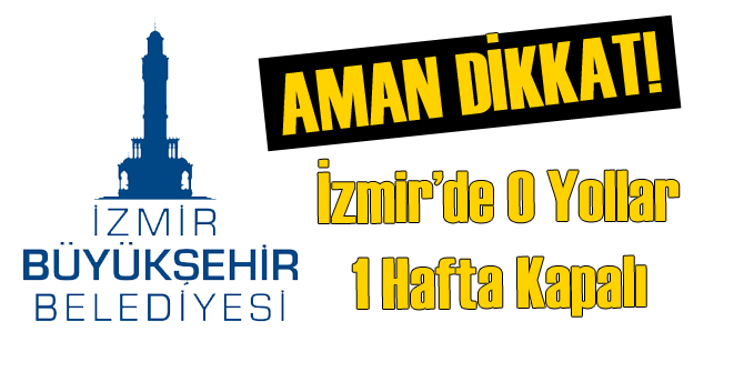 Dikkat İzmir'de O Yollar 1 Hafta Kapatılacak!